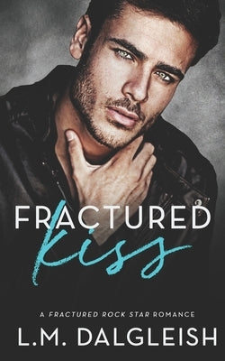 Fractured Kiss: A Fractured Rock Star Romance by Dalgleish, L. M.