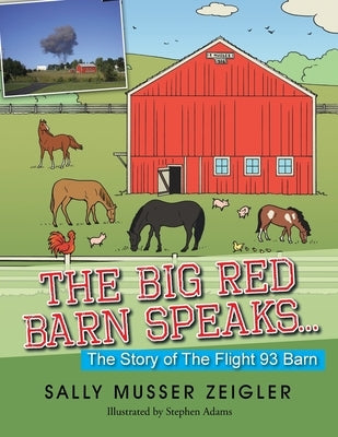 The Big Red Barn Speaks...: The Story of the Flight 93 Barn by Adams, Stephen