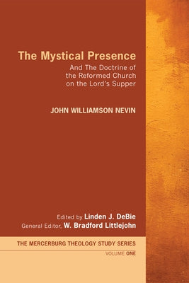 The Mystical Presence: And the Doctrine of the Reformed Church on the Lord's Supper by Nevin, John William