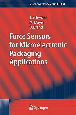 Force Sensors for Microelectronic Packaging Applications by Schwizer, Jürg