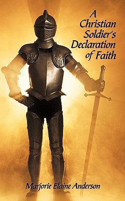 A Christian Soldier's Declaration of Faith by Anderson, Marjorie Elaine