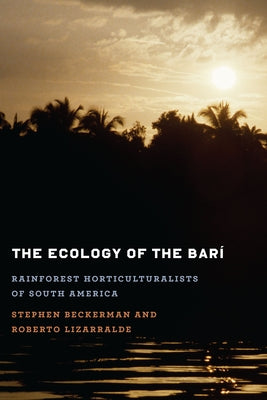 The Ecology of the Barí: Rainforest Horticulturalists of South America by Beckerman, Stephen