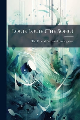 Louie Louie (The Song) by The Federal Bureau of Investigation (