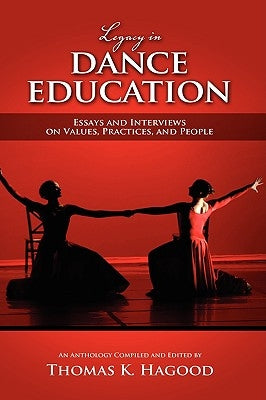 Legacy in Dance Education: Essays and Interviews on Values, Practices, and People by Hagood, Thomas K.