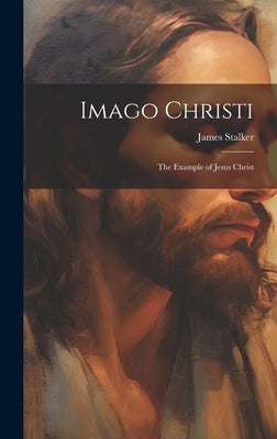 Imago Christi: The Example of Jesus Christ by Stalker, James