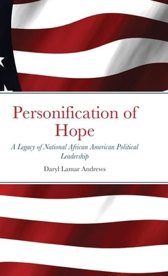 Personification of Hope: A Legacy of National African American Political Leadership by Andrews, Daryl Lamar