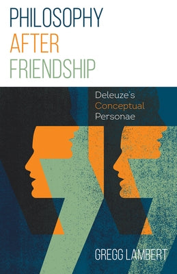 Philosophy After Friendship: Deleuze's Conceptual Personae by Lambert, Gregg