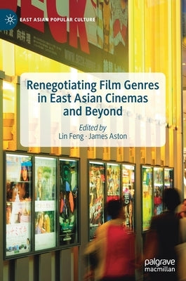 Renegotiating Film Genres in East Asian Cinemas and Beyond by Feng, Lin