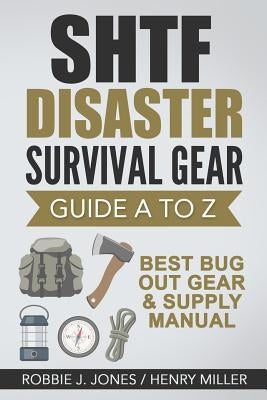 SHTF Disaster Survival Gear Guide A to Z: Best Bug Out Gear & Supply Manual by Miller, Henry