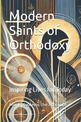 Modern Saints of Orthodoxy: Inspiring Lives for Today by Vasileios, Monk