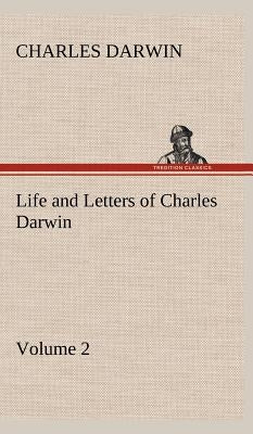 Life and Letters of Charles Darwin - Volume 2 by Darwin, Charles