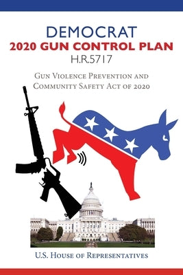Democrat 2020 Gun Control Plan H.R.5717: Gun Violence Prevention and Community Safety Act of 2020 by Representatives, House