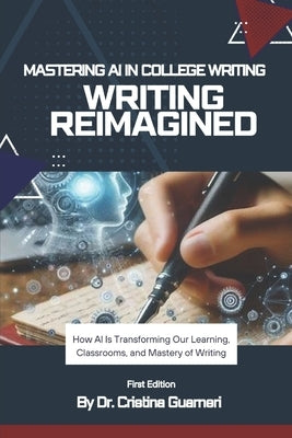 Writing Reimagined: Mastering AI in College Writing by Guarneri, Cristina