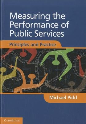 Measuring the Performance of Public Services: Principles and Practice by Pidd, Michael