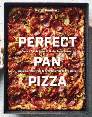 Perfect Pan Pizza: Square Pies to Make at Home, from Roman, Sicilian, and Detroit, to Grandma Pies and Focaccia [A Cookbook] by Reinhart, Peter