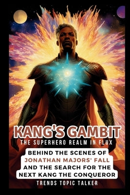 Kang's Gambit: The Superhero Realm in Flux: Behind the Scenes of Jonathan Majors' Fall and the Search for the Next Kang the Conqueror by Talker, Trends Topic