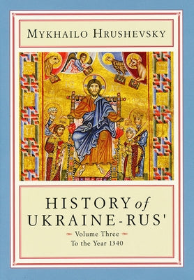 History of Ukraine-Rus': Volume 3. to the Year 1340 by Hrushevsky, Mykhailo