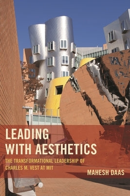 Leading with Aesthetics: The Transformational Leadership of Charles M. Vest at Mit by Daas, Mahesh