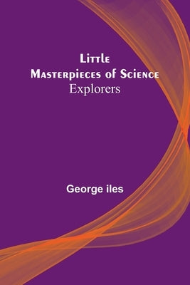 Little Masterpieces of Science: Explorers by Iles, George