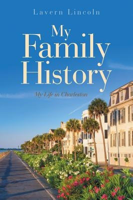 My Family History: My Life in Charleston by Lincoln, Lavern