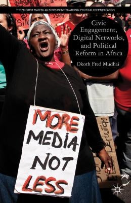 Civic Engagement, Digital Networks, and Political Reform in Africa by Mudhai, O.
