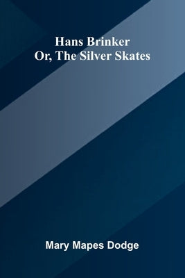 Hans Brinker; Or, The Silver Skates by Mapes Dodge, Mary