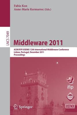 Middleware 2011: Acm/Ifip/Usenix 12th International Middleware Conference, Lisbon, Portugal, December 12-16, 2011, Proceedings by Kon, Fabio