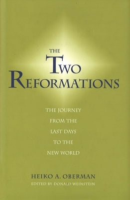Two Reformations: The Journey from the Last Days to the New World by Oberman, Heiko A.