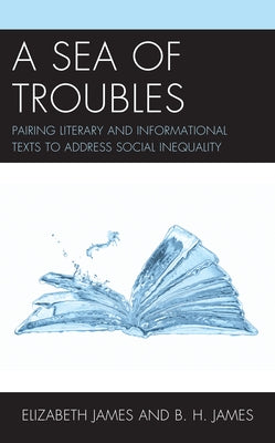 A Sea of Troubles: Pairing Literary and Informational Texts to Address Social Inequality by James, Elizabeth
