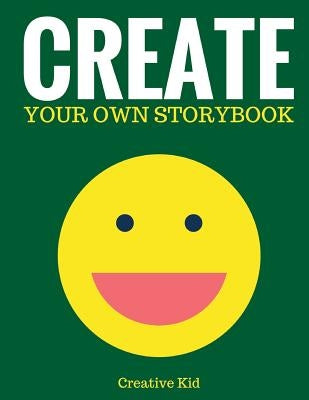 Create Your Own Storybook: 50 Pages - Write, Draw, and Illustrate Your Own Book (Large, 8.5 x 11) by Kid, Creative