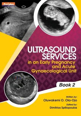 Ultrasound Services in An Early Pregnancy and Acute Gynaecological Unit. Book 2 by Ola-Ojo, Oluwakemi