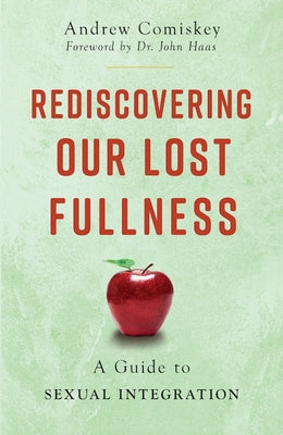 Rediscovering Our Lost Fullness: A Guide to Sexual Integration by Comisky, Andrew
