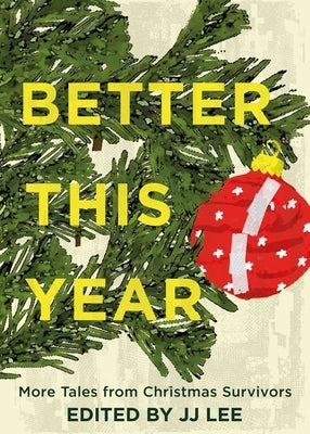 Better This Year: More Tales from Christmas Survivors by Lee, Jj
