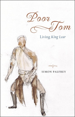 Poor Tom: Living King Lear by Palfrey, Simon