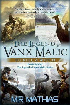 The Legend of Vanx Malic: To Kill a Witch: Books I-IV of The legend of Vanx Malic Series by Mathias, M. R.