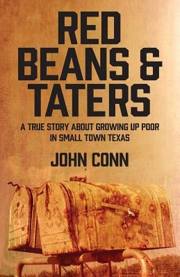 Red Beans & Taters: A true story about growing up poor in small town Texas by Conn, John