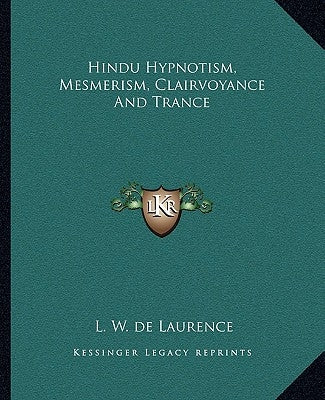 Hindu Hypnotism, Mesmerism, Clairvoyance and Trance by de Laurence, L. W.