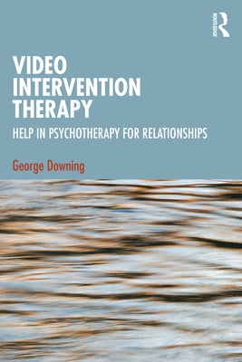Video Intervention Therapy: Help in Psychotherapy for Relationships by Downing, George