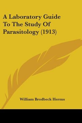 A Laboratory Guide To The Study Of Parasitology (1913) by Herms, William Brodbeck