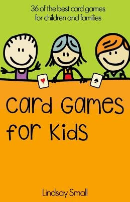 Card Games for Kids: 36 of the Best Card Games for Children and Families by Small, Lindsay