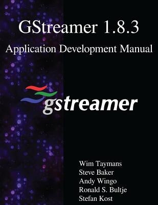 GStreamer 1.8.3 Application Development Manual by Baker, Steve