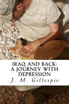 Iraq and Back: A Journey with Depression by Gillespie, J. M.