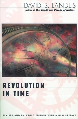 Revolution in Time: Clocks and the Making of the Modern World, Revised and Enlarged Edition (Revised and Enlarged) by Landes, David S.