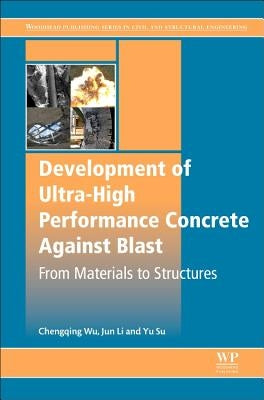 Development of Ultra-High Performance Concrete Against Blasts: From Materials to Structures by Wu, Chengqing