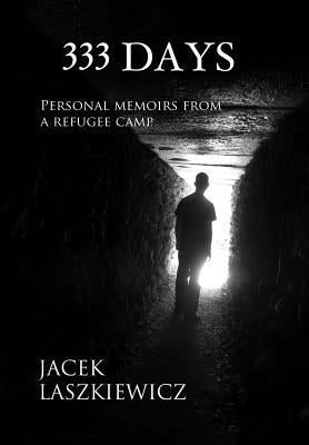 333 Days: Personal Memoirs from a Refugee Camp by Laszkiewicz, Jacek