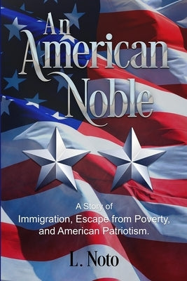 An American Noble: A Story of Immigration, Escape from Poverty, and American Patriotism. by Noto, Leonardo