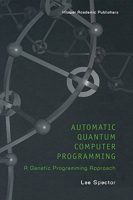 Automatic Quantum Computer Programming: A Genetic Programming Approach by Spector, Lee