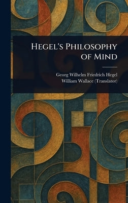 Hegel's Philosophy of Mind by Hegel, Georg Wilhelm Friedrich