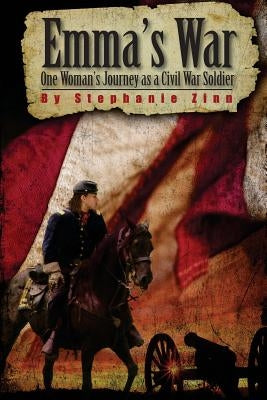 Emma's War: One woman's journey as a Civil War soldier by Zinn, Stephanie