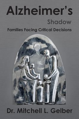 Alzheimer's Shadow: Families Facing Critical Decisions by Gelber, Mitchell L.